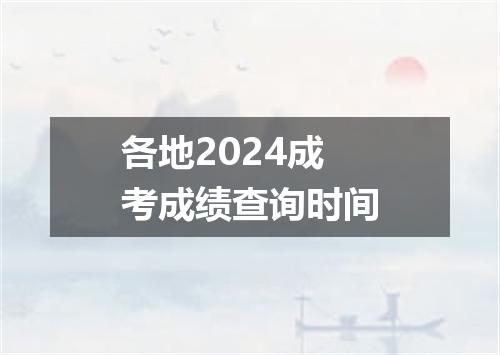 各地2024成考成绩查询时间