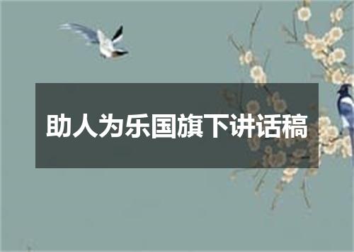 助人为乐国旗下讲话稿