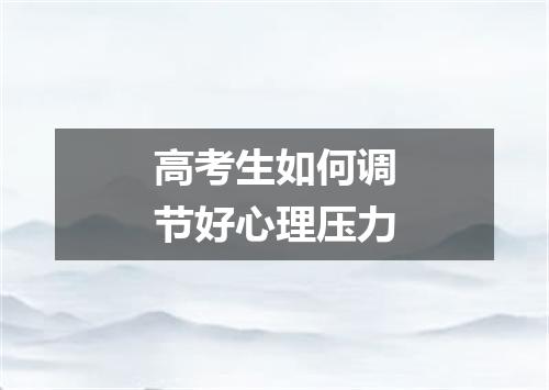高考生如何调节好心理压力