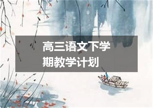 高三语文下学期教学计划