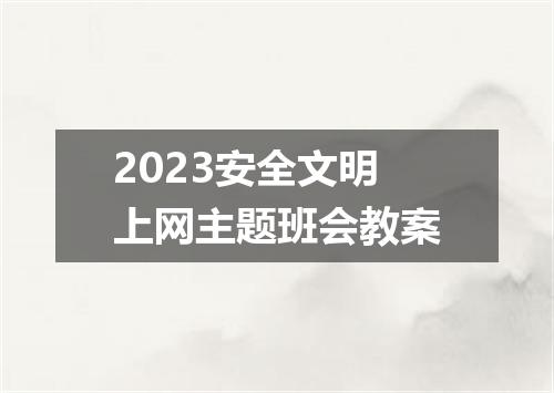 2023安全文明上网主题班会教案