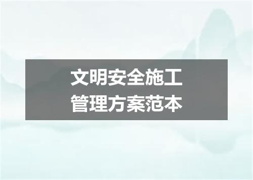 文明安全施工管理方案范本