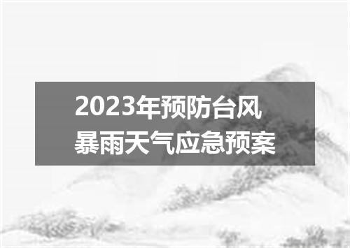 2023年预防台风暴雨天气应急预案