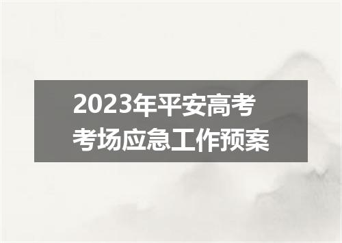 2023年平安高考考场应急工作预案