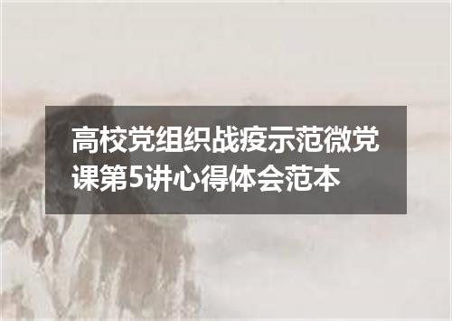 高校党组织战疫示范微党课第5讲心得体会范本