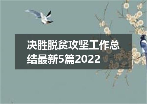 决胜脱贫攻坚工作总结最新5篇2022