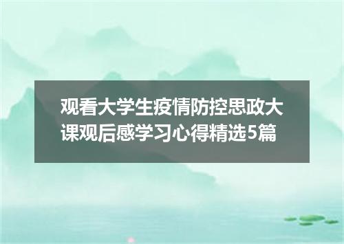 观看大学生疫情防控思政大课观后感学习心得精选5篇