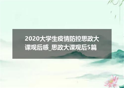 2020大学生疫情防控思政大课观后感_思政大课观后5篇