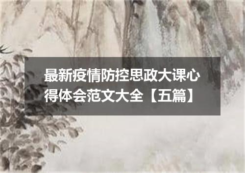 最新疫情防控思政大课心得体会范文大全【五篇】