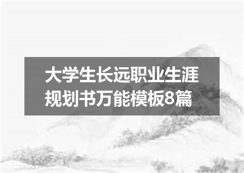 大学生长远职业生涯规划书万能模板8篇