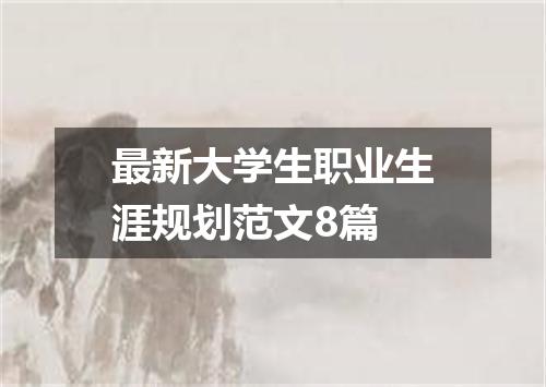 最新大学生职业生涯规划范文8篇