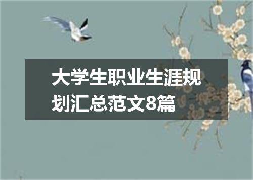 大学生职业生涯规划汇总范文8篇