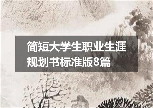 简短大学生职业生涯规划书标准版8篇