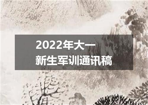 2022年大一新生军训通讯稿