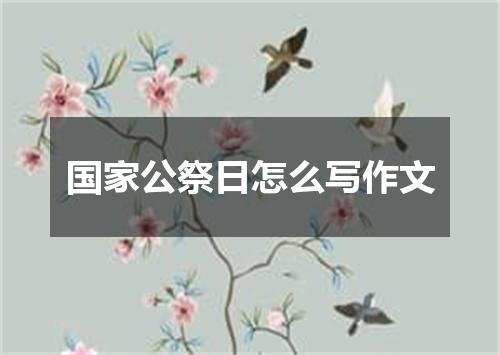 国家公祭日怎么写作文
