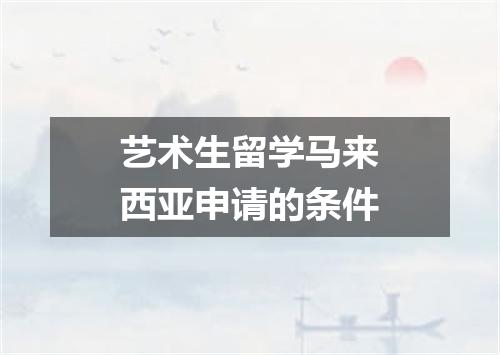 艺术生留学马来西亚申请的条件