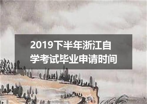 2019下半年浙江自学考试毕业申请时间