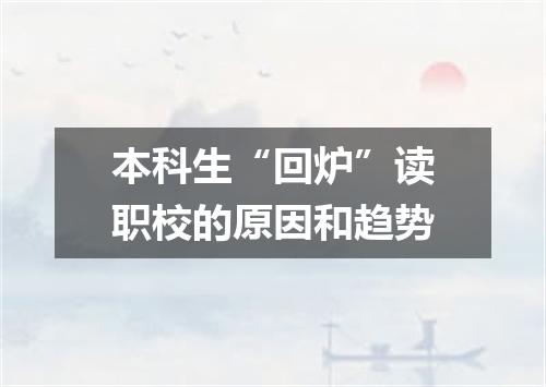 本科生“回炉”读职校的原因和趋势