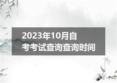 2023年10月自考考试查询查询时间