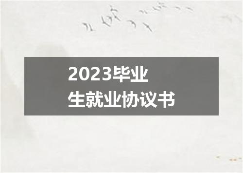 2023毕业生就业协议书