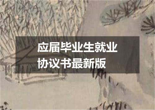 应届毕业生就业协议书最新版