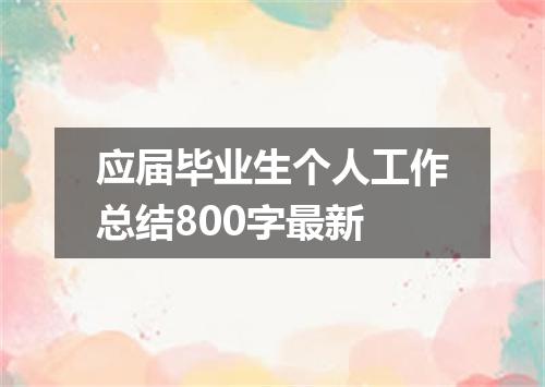 应届毕业生个人工作总结800字最新