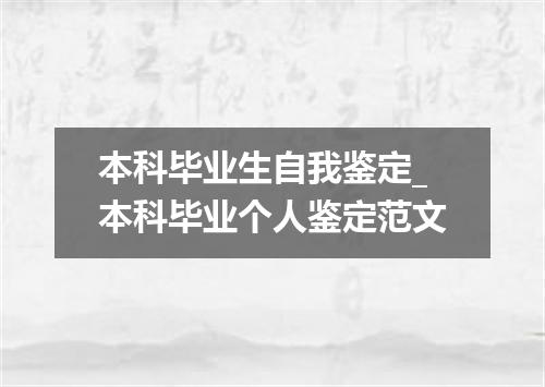 本科毕业生自我鉴定_本科毕业个人鉴定范文