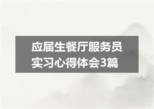 应届生餐厅服务员实习心得体会3篇
