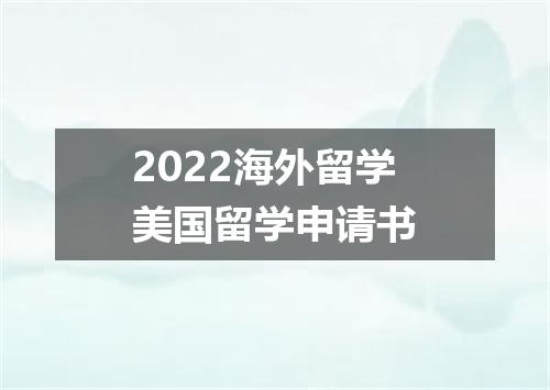 2022海外留学美国留学申请书
