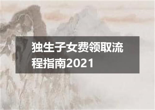 独生子女费领取流程指南2021