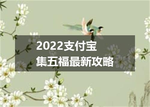 2022支付宝集五福最新攻略