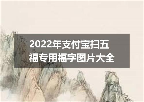2022年支付宝扫五福专用福字图片大全
