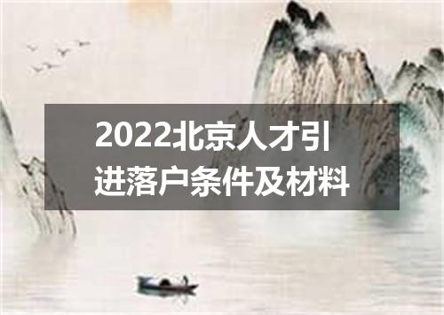 2022北京人才引进落户条件及材料