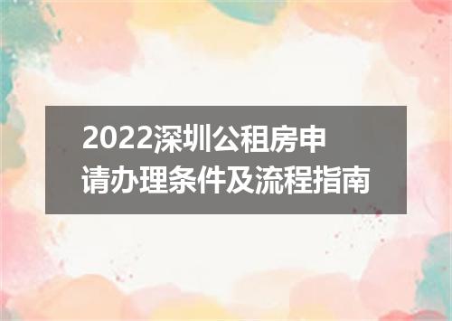 2022深圳公租房申请办理条件及流程指南
