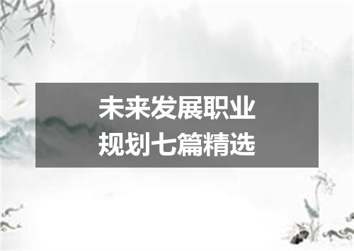 未来发展职业规划七篇精选