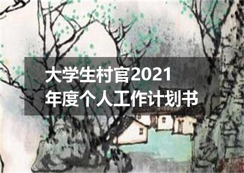 大学生村官2021年度个人工作计划书