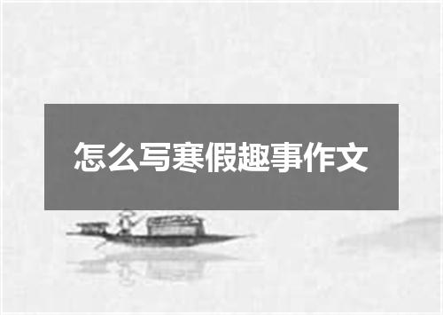 怎么写寒假趣事作文