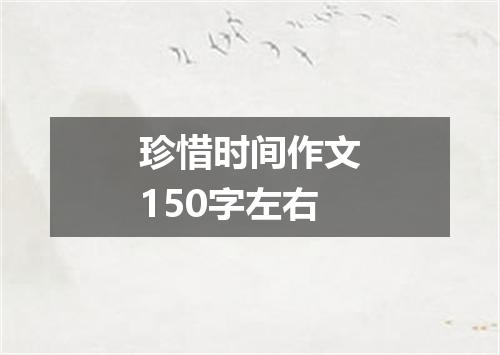 珍惜时间作文150字左右