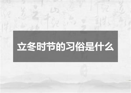 立冬时节的习俗是什么