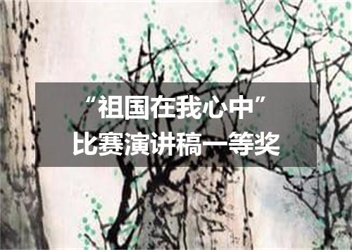 “祖国在我心中”比赛演讲稿一等奖