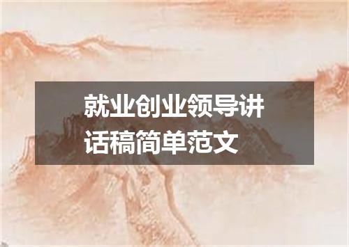 就业创业领导讲话稿简单范文