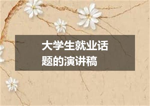 大学生就业话题的演讲稿