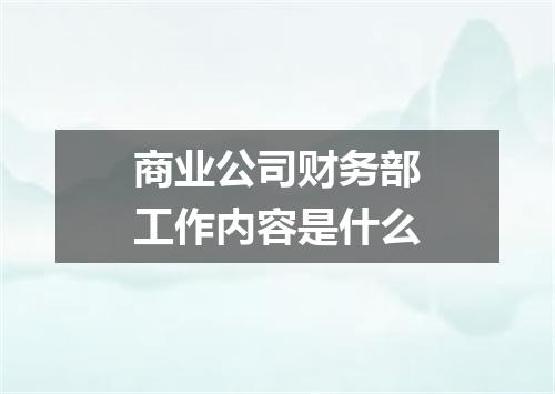 商业公司财务部工作内容是什么
