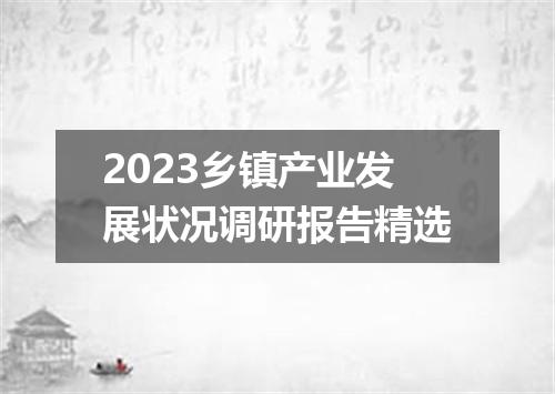 2023乡镇产业发展状况调研报告精选