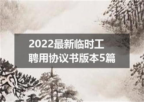 2022最新临时工聘用协议书版本5篇