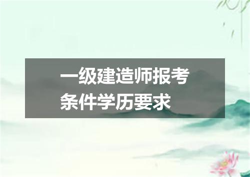 一级建造师报考条件学历要求