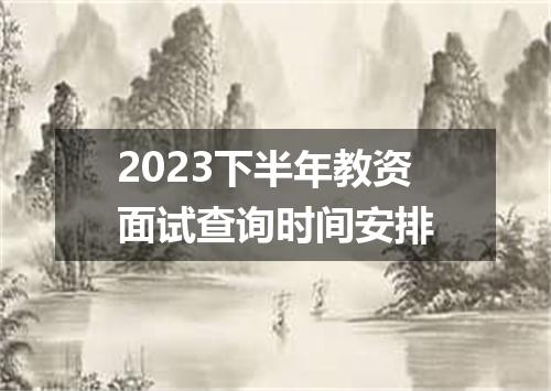 2023下半年教资面试查询时间安排
