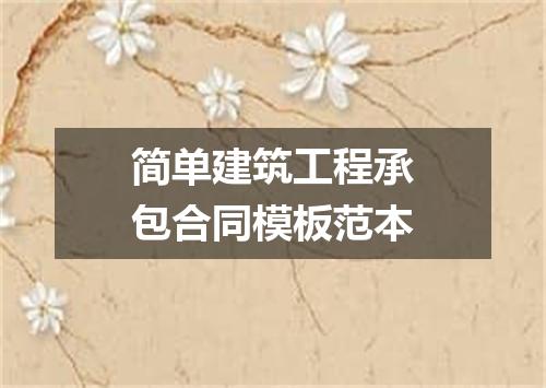 简单建筑工程承包合同模板范本