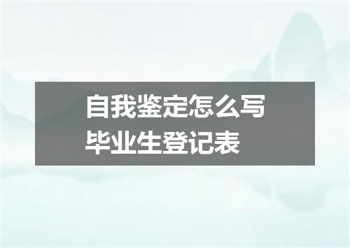 自我鉴定怎么写毕业生登记表