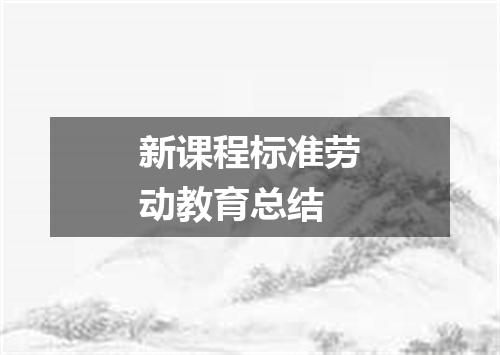 新课程标准劳动教育总结